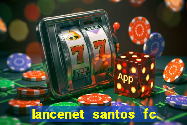 lancenet santos fc ultimas noticias